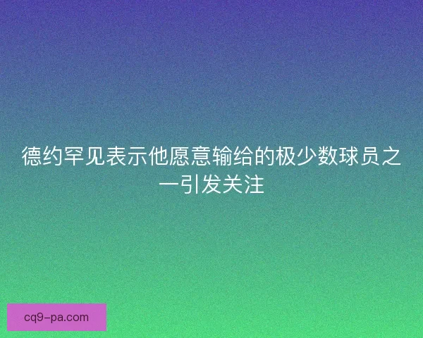 德约罕见表示他愿意输给的极少数球员之一引发关注